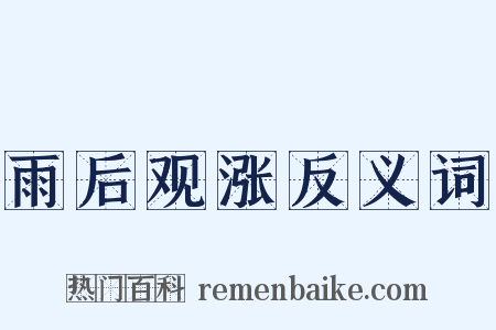 雨后观涨反义词是什么意思的图片